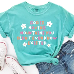 God Is Moving Mountains You Didn't Even Know Existed Tee