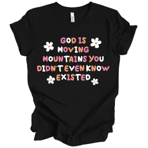 God Is Moving Mountains You Didn't Even Know Existed Tee