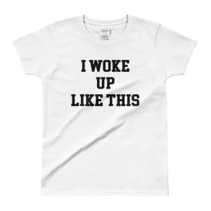 I Woke Up Like This T Shirt White Funny T Shirt for Women
