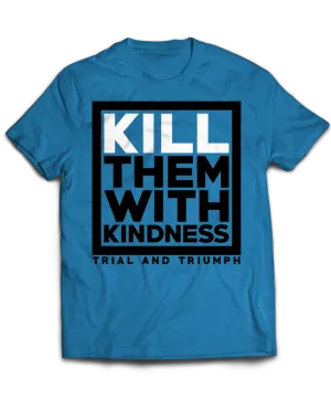 T&T "KILL THEM WITH KINDNESS" Tee