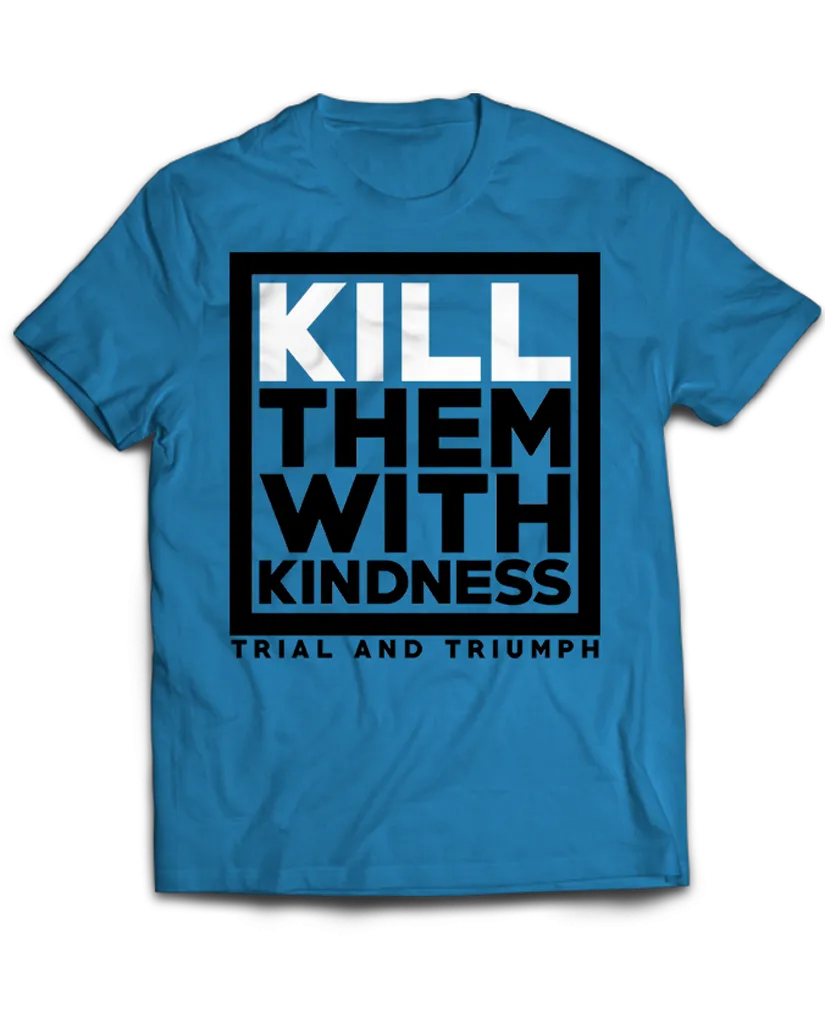 T&T "KILL THEM WITH KINDNESS" Tee